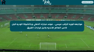 مواجهة قوية تترقب ميسي.. موعد مباراة الأهلي وباتشوكا الودية قبل كأس العالم للأندية وأبرز غيابات الفريق